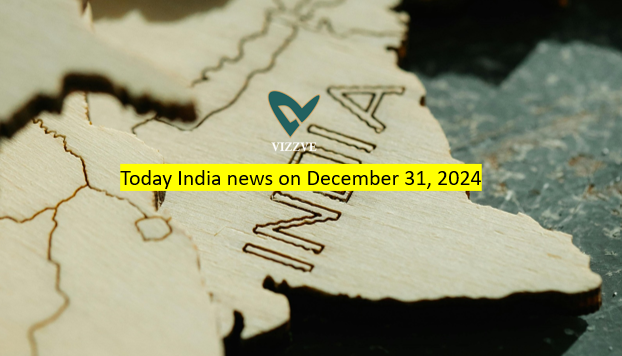 Today india news on December 31, 2024 Highlights by Vizzve.